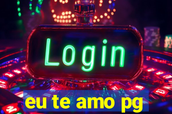 eu te amo pg